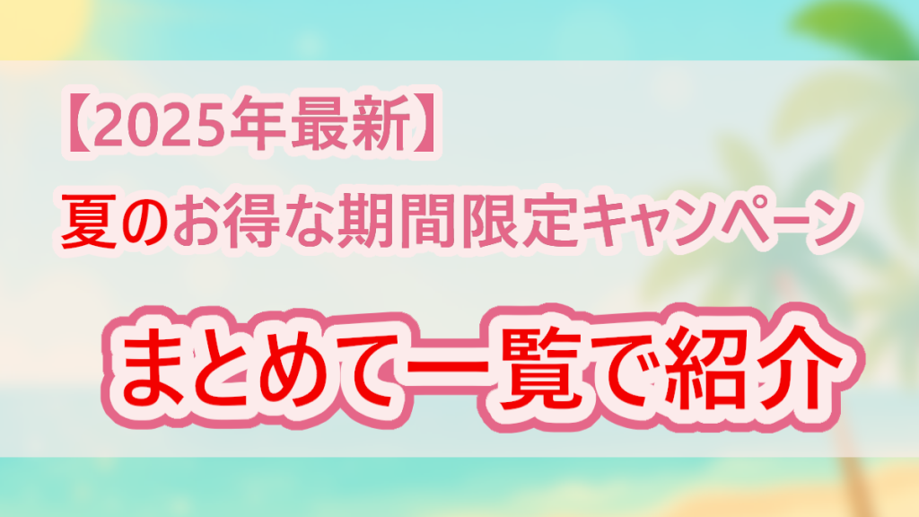 【2025年最新】夏のお得な期間限定キャンペーンをまとめて一覧紹介｜セール・割引情報告知画像