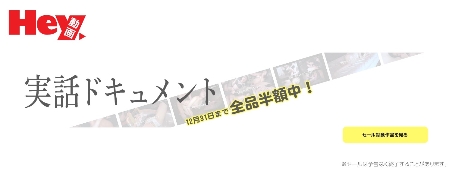 半額セール！【Hey動画（単品購入）】で「実話ドキュメント」シリーズが半額に！ 今月リリースの最新作も対象！  | Hey動画（単品購入）【2025年12月 最新版】